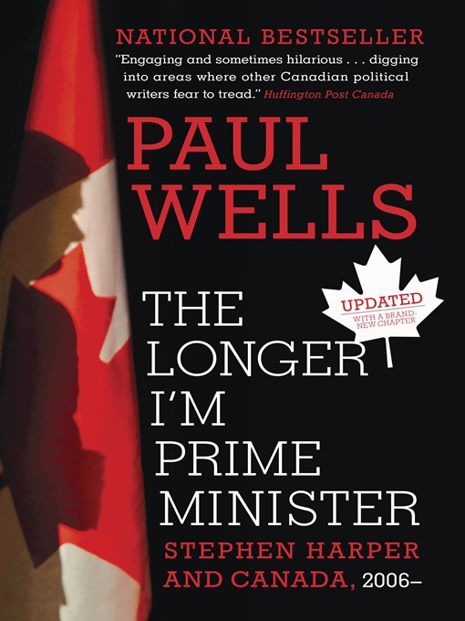Title details for The Longer I'm Prime Minister by Paul Wells - Available